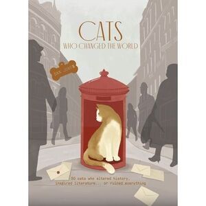 Cats Who Changed the World: 50 Cats Who Altered History, Inspired Literature...